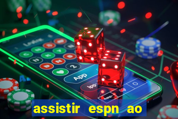 assistir espn ao vivo online gratis